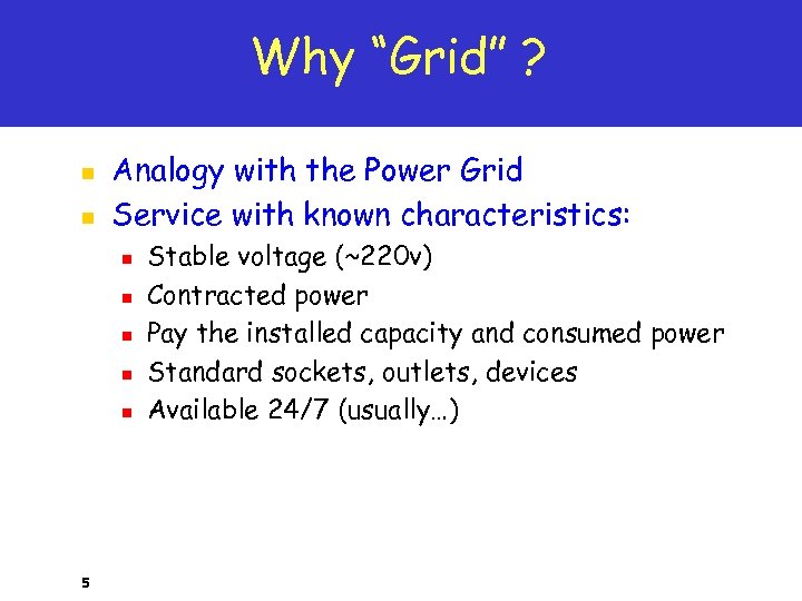 Why “Grid” ? n n Analogy with the Power Grid Service with known characteristics: