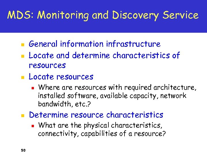 MDS: Monitoring and Discovery Service n n n General information infrastructure Locate and determine