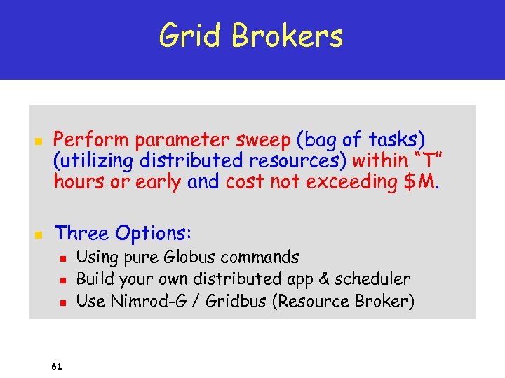 Grid Brokers n n Perform parameter sweep (bag of tasks) (utilizing distributed resources) within