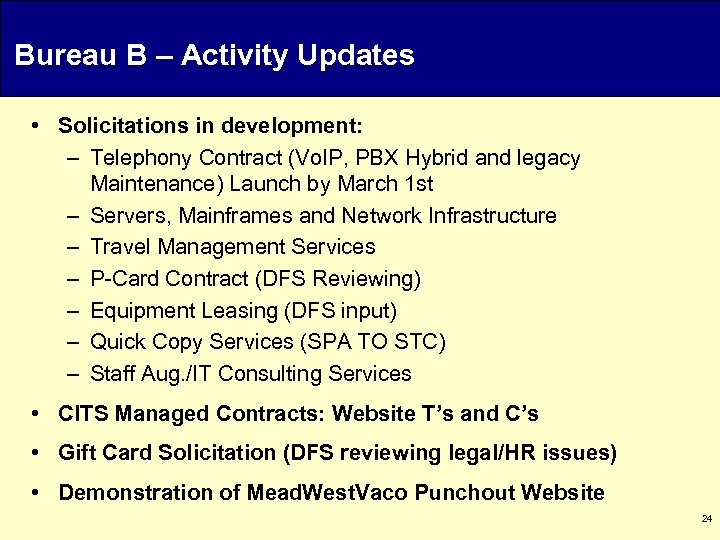 Bureau B – Activity Updates • Solicitations in development: – Telephony Contract (Vo. IP,
