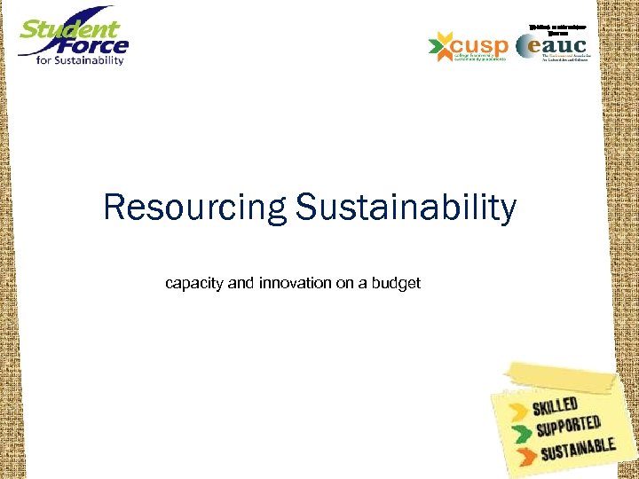 WORKING IN PARTNERSHIP WITH THE Resourcing Sustainability capacity and innovation on a budget 