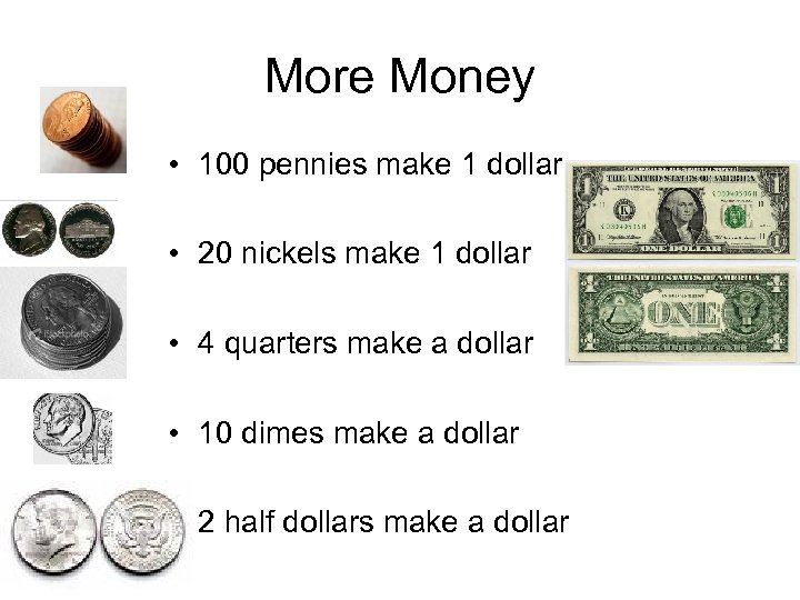 More Money • 100 pennies make 1 dollar • 20 nickels make 1 dollar