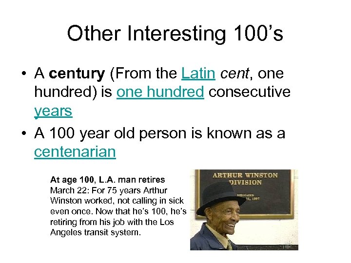 Other Interesting 100’s • A century (From the Latin cent, one hundred) is one
