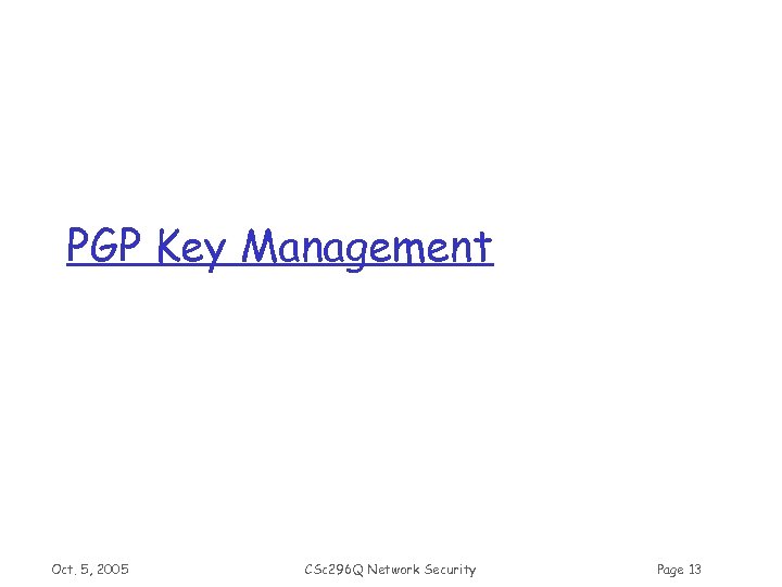 PGP Key Management Oct. 5, 2005 CSc 296 Q Network Security Page 13 