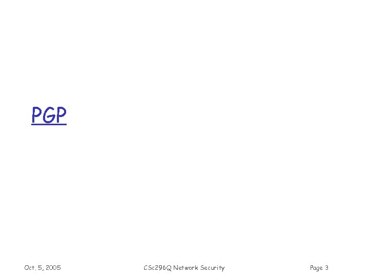 PGP Oct. 5, 2005 CSc 296 Q Network Security Page 3 