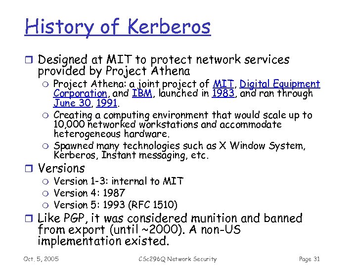 History of Kerberos r Designed at MIT to protect network services provided by Project