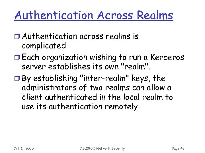 Authentication Across Realms r Authentication across realms is complicated r Each organization wishing to