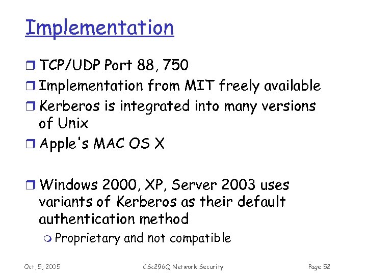 Implementation r TCP/UDP Port 88, 750 r Implementation from MIT freely available r Kerberos