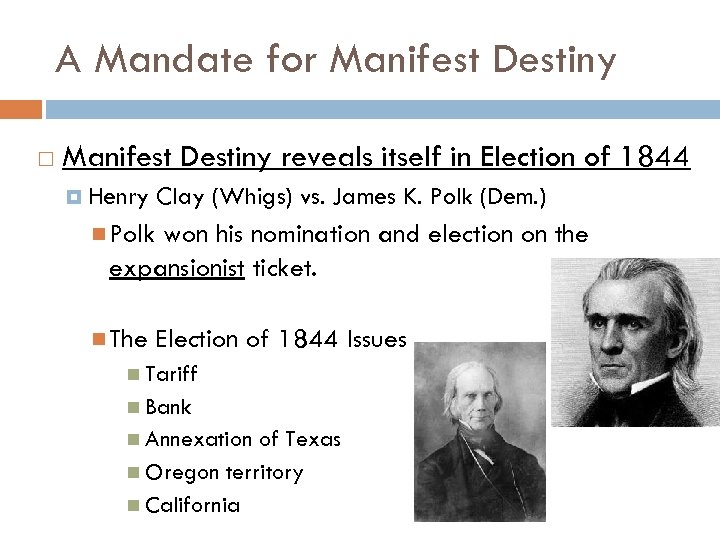 A Mandate for Manifest Destiny reveals itself in Election of 1844 Henry Clay (Whigs)