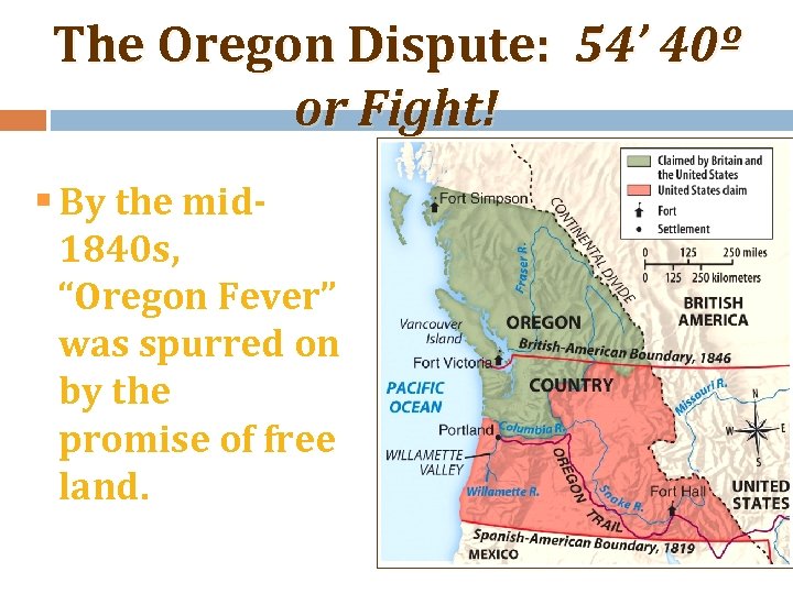 The Oregon Dispute: 54’ 40º or Fight! § By the mid 1840 s, “Oregon