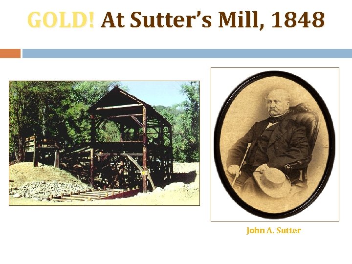 GOLD! At Sutter’s Mill, 1848 John A. Sutter 