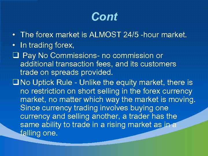 Cont • The forex market is ALMOST 24/5 -hour market. • In trading forex,