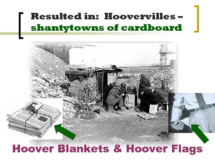 Resulted in: Hoovervilles – shantytowns of cardboard Hoover Blankets & Hoover Flags 