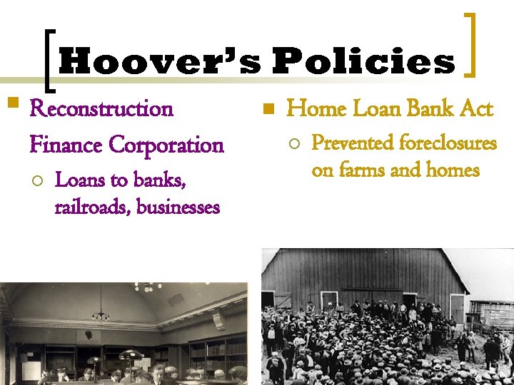 Hoover’s Policies § Reconstruction Finance Corporation ¡ Loans to banks, railroads, businesses n Home