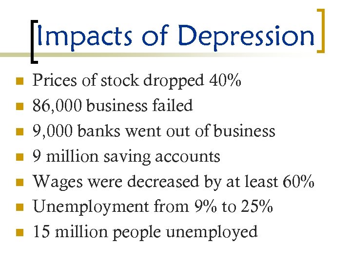 Impacts of Depression n n n Prices of stock dropped 40% 86, 000 business