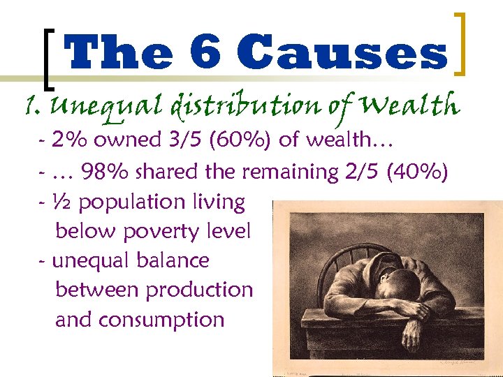 The 6 Causes 1. Unequal distribution of Wealth - 2% owned 3/5 (60%) of