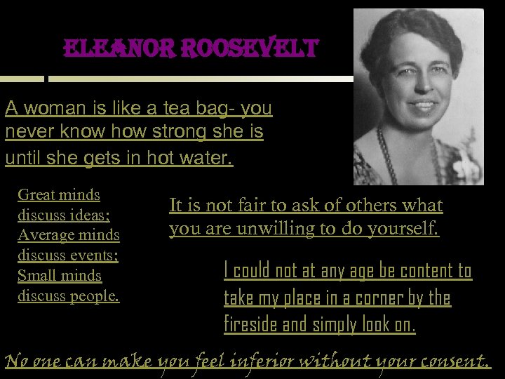 eleanor roosevelt A woman is like a tea bag- you never know how strong