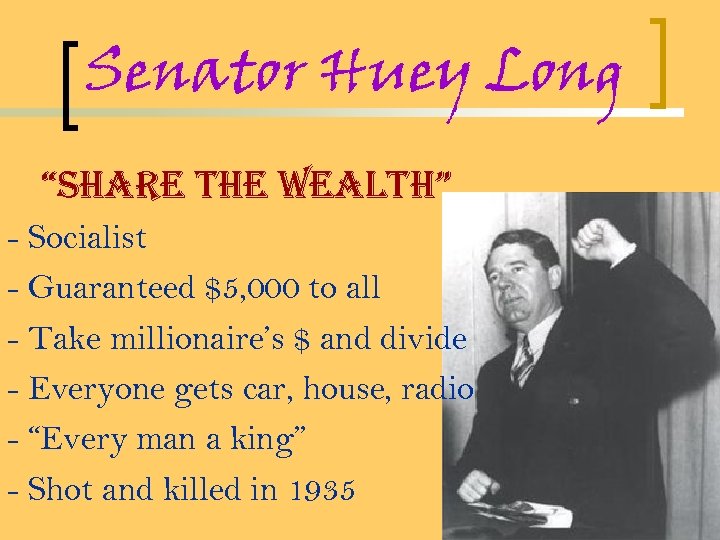 Senator Huey Long “share the Wealth” - Socialist - Guaranteed $5, 000 to all