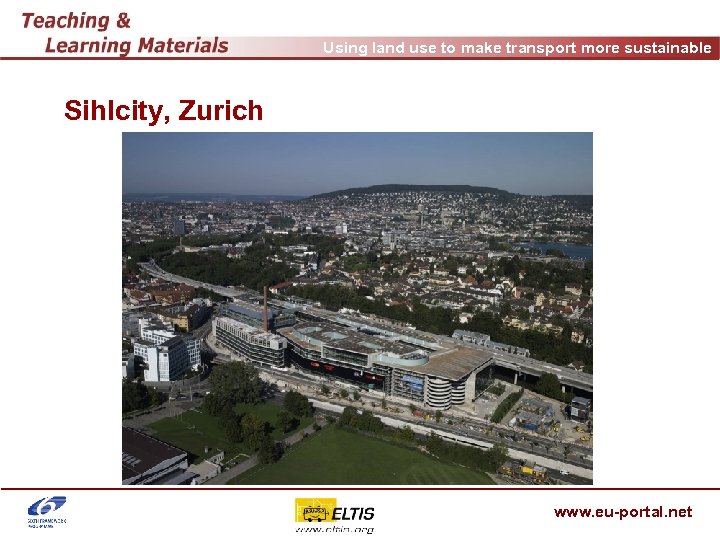 Using land use to make transport more sustainable Sihlcity, Zurich www. eu-portal. net 