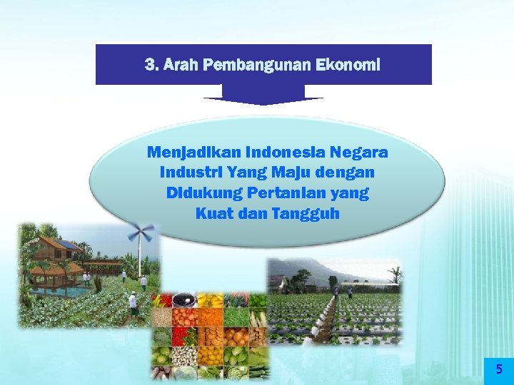 3. Arah Pembangunan Ekonomi Menjadikan Indonesia Negara Industri Yang Maju dengan Didukung Pertanian yang