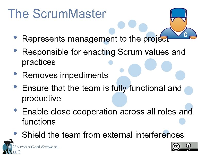 The Scrum. Master • • Represents management to the project • • Removes impediments