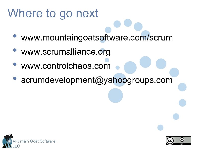 Where to go next • • www. mountaingoatsoftware. com/scrum www. scrumalliance. org www. controlchaos.