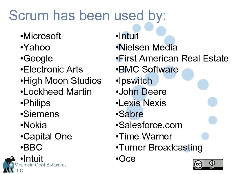 Scrum has been used by: • Microsoft • Yahoo • Google • Electronic Arts