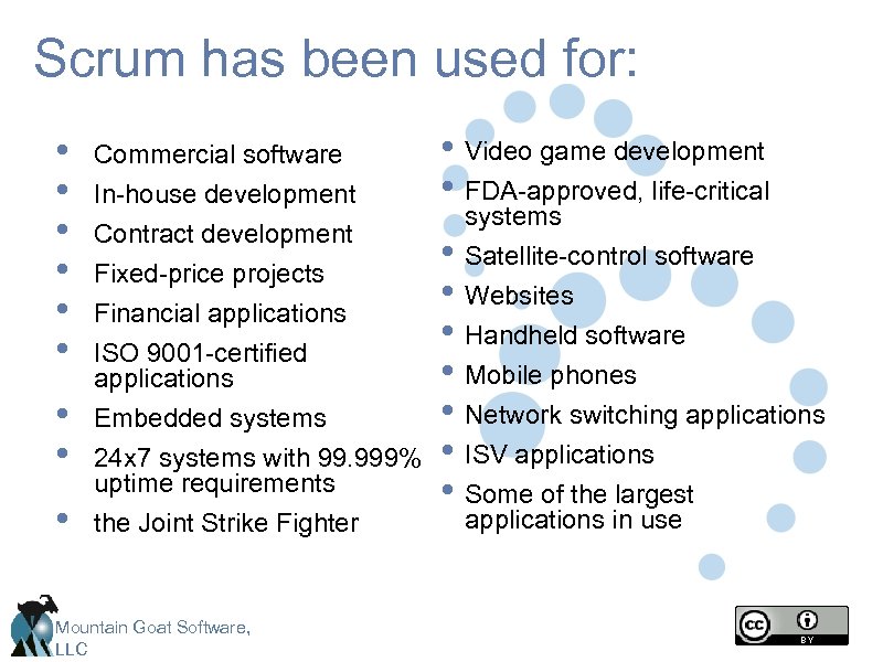 Scrum has been used for: • • • Commercial software In-house development Contract development