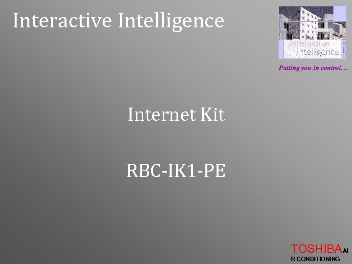 Interactive Intelligence Putting you in control… Internet Kit RBC-IK 1 -PE TOSHIBAAI R CONDITIONING