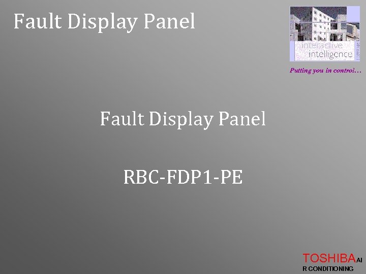 Fault Display Panel Putting you in control… Fault Display Panel RBC-FDP 1 -PE TOSHIBAAI