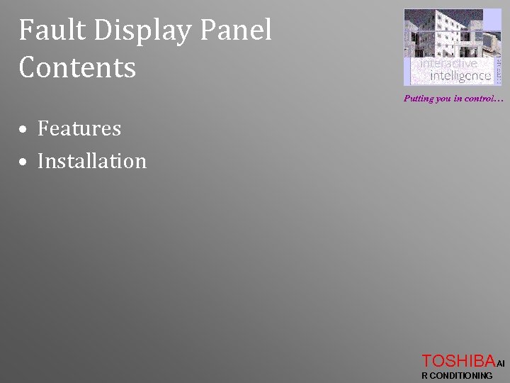 Fault Display Panel Contents Putting you in control… • Features • Installation TOSHIBAAI R