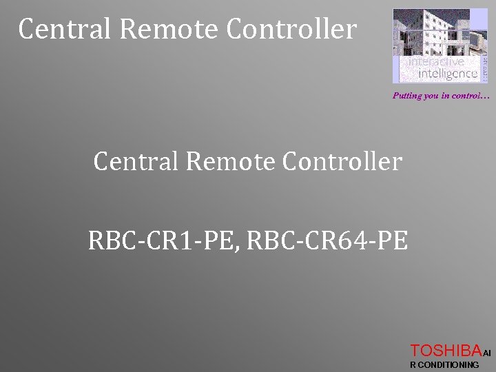 Central Remote Controller Putting you in control… Central Remote Controller RBC-CR 1 -PE, RBC-CR