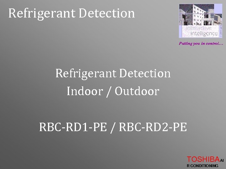 Refrigerant Detection Putting you in control… Refrigerant Detection Indoor / Outdoor RBC-RD 1 -PE