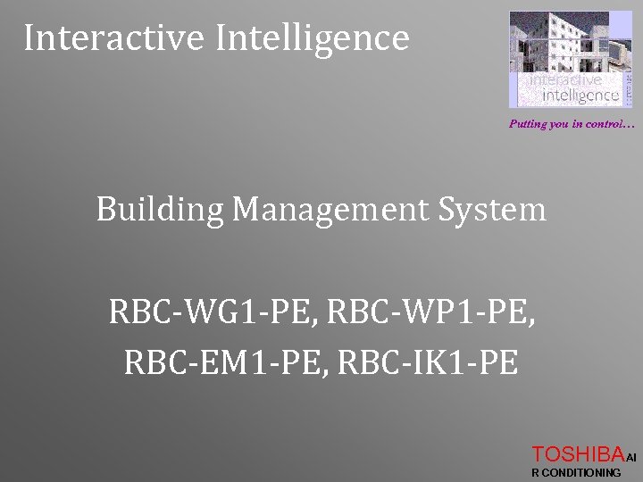 Interactive Intelligence Putting you in control… Building Management System RBC-WG 1 -PE, RBC-WP 1