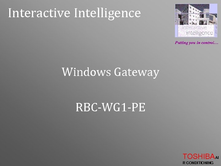 Interactive Intelligence Putting you in control… Windows Gateway RBC-WG 1 -PE TOSHIBAAI R CONDITIONING