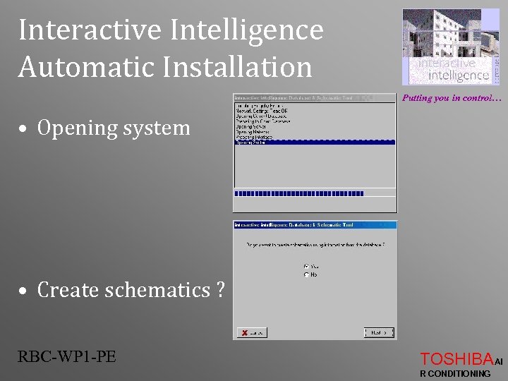 Interactive Intelligence Automatic Installation Putting you in control… • Opening system • Create schematics