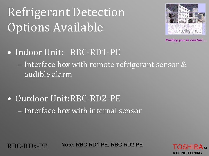 Refrigerant Detection Options Available Putting you in control… • Indoor Unit: RBC-RD 1 -PE