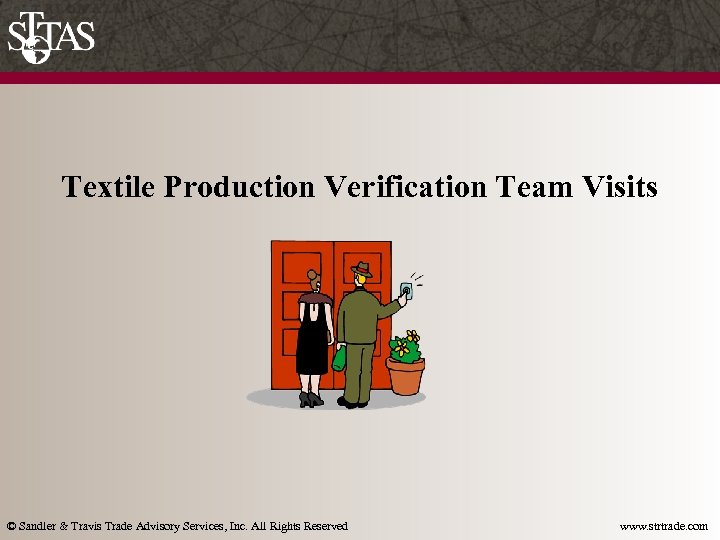 Textile Production Verification Team Visits © Sandler & Travis Trade Advisory Services, Inc. All