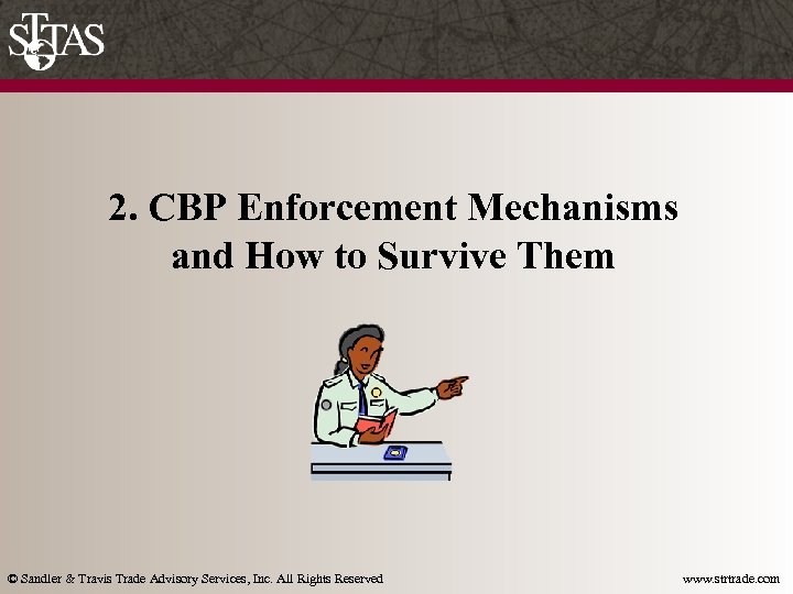 2. CBP Enforcement Mechanisms and How to Survive Them © Sandler & Travis Trade