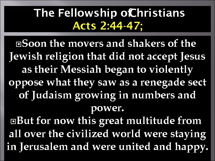 The Fellowship of Christians Acts 2: 44 -47; Soon the movers and shakers of