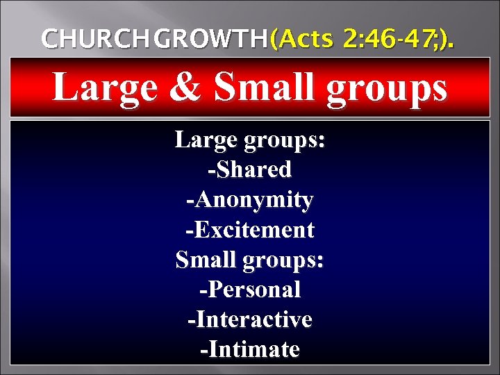 CHURCH GROWTH (Acts 2: 46 -47; ). Large & Small groups Large groups: -Shared