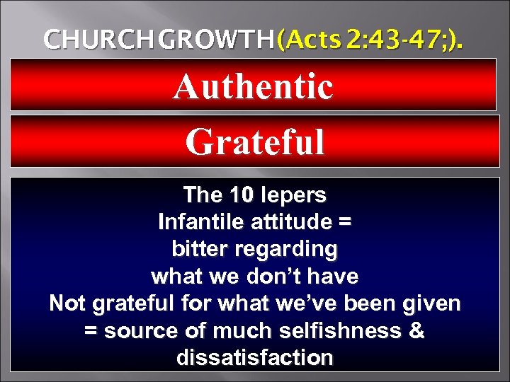 CHURCH GROWTH (Acts 2: 43 -47; ). Authentic Grateful The 10 lepers Infantile attitude