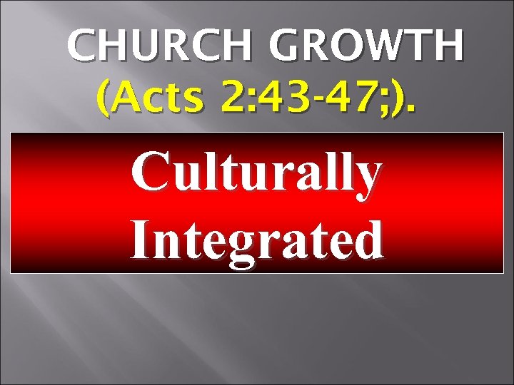 CHURCH GROWTH (Acts 2: 43 -47; ). Culturally Integrated 