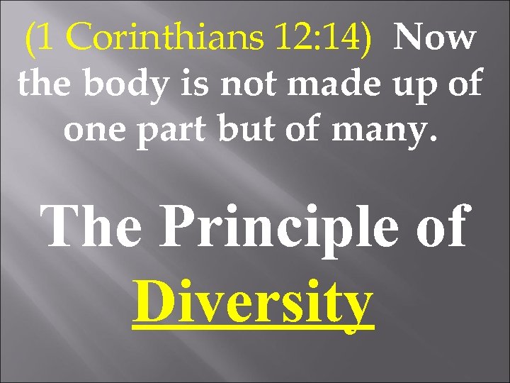 (1 Corinthians 12: 14) Now the body is not made up of one part