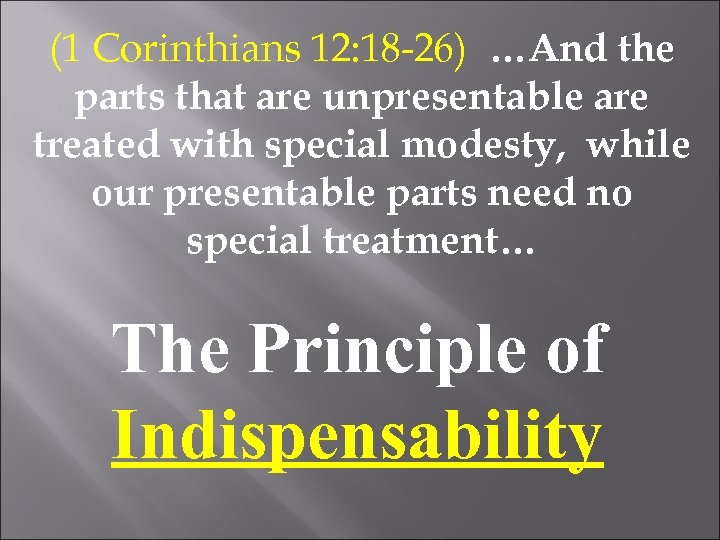 (1 Corinthians 12: 18 -26) …And the parts that are unpresentable are treated with