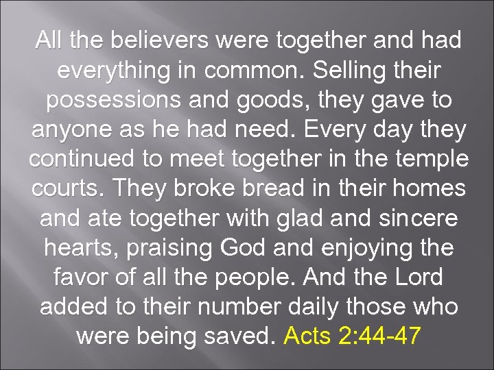 All the believers were together and had everything in common. Selling their possessions and