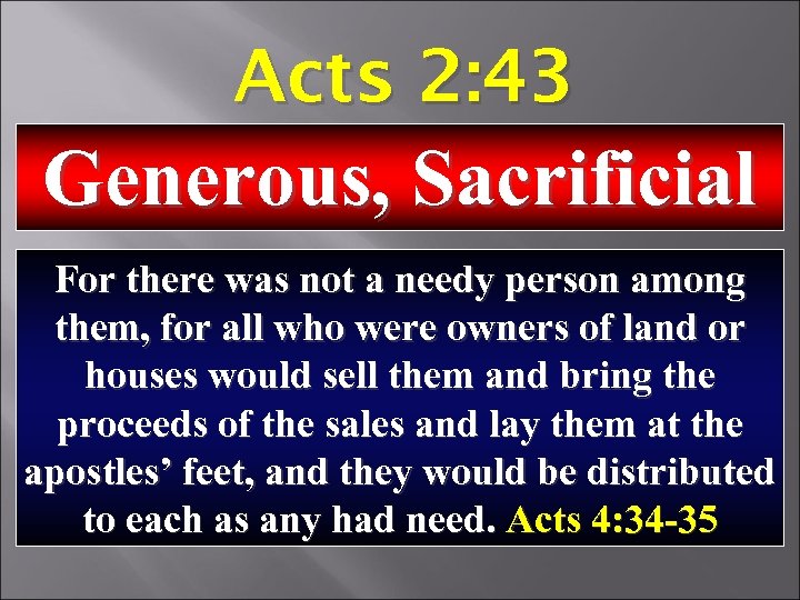 Acts 2: 43 Generous, Sacrificial For there was not a needy person among them,