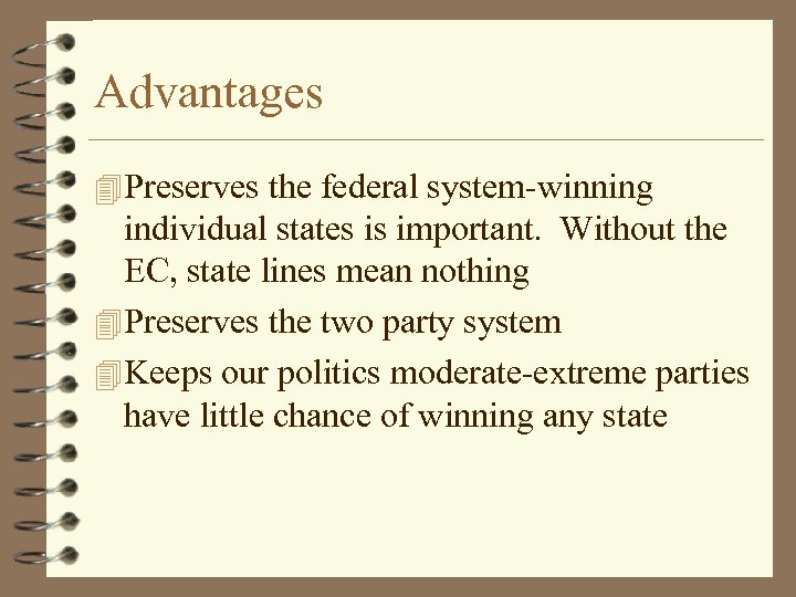 Advantages 4 Preserves the federal system-winning individual states is important. Without the EC, state