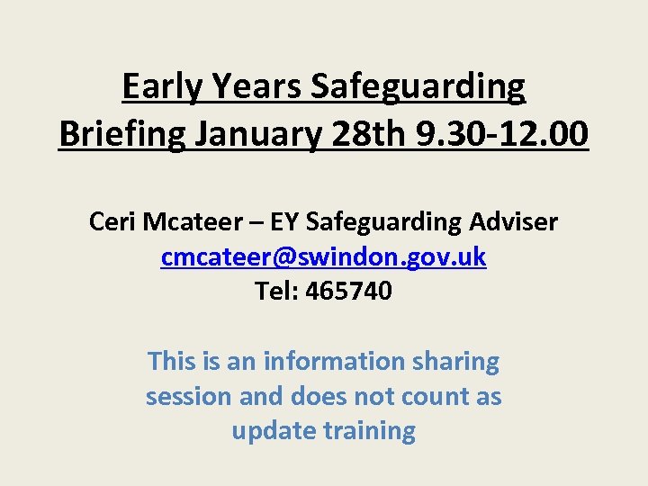 Early Years Safeguarding Briefing January 28 th 9. 30 -12. 00 Ceri Mcateer –