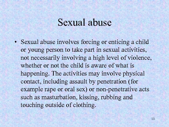Sexual abuse • Sexual abuse involves forcing or enticing a child or young person